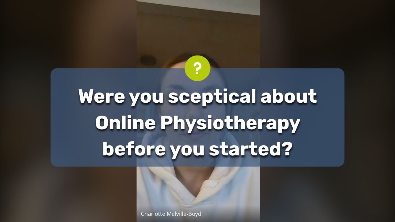 Were you sceptical about Online Physiotherapy before you started?