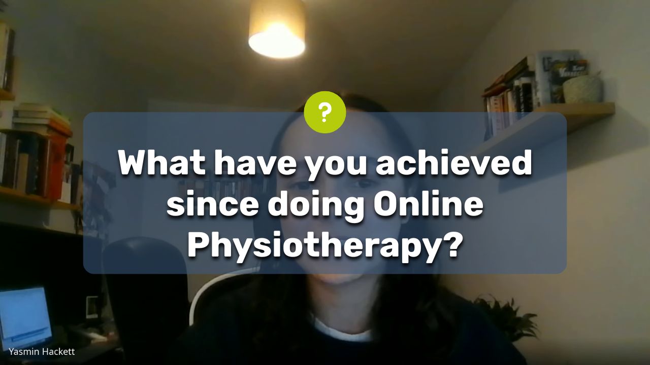 What have you achieved since doing Online Physiotherapy?